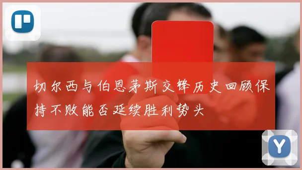 切尔西与伯恩茅斯交锋历史回顾保持不败能否延续胜利势头