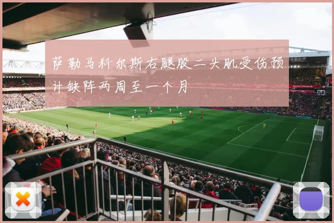 萨勒马科尔斯右腿股二头肌受伤预计缺阵两周至一个月