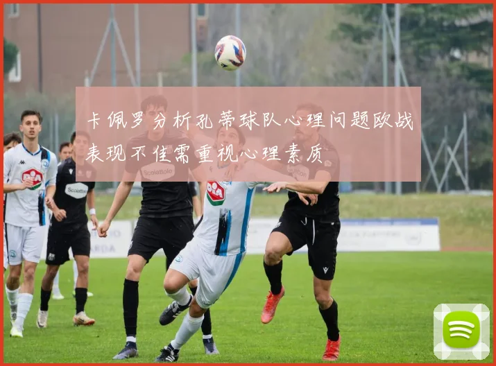 卡佩罗分析孔蒂球队心理问题欧战表现不佳需重视心理素质