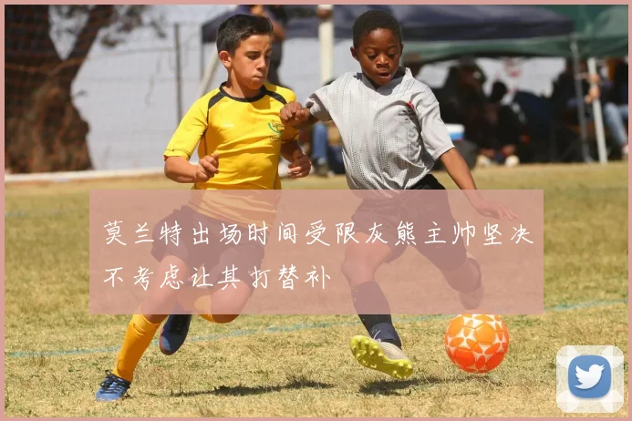 莫兰特出场时间受限灰熊主帅坚决不考虑让其打替补